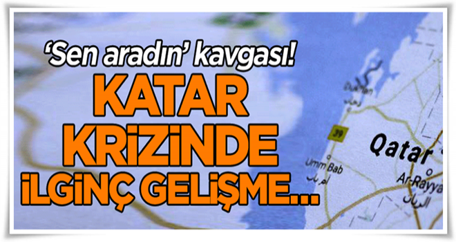 Katar krizinde ilginç gelişme… ‘Sen aradın’ kavgası!