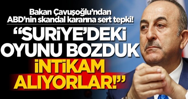 Çavuşoğlu'ndan ABD'nin skandal kararına çok sert tepki