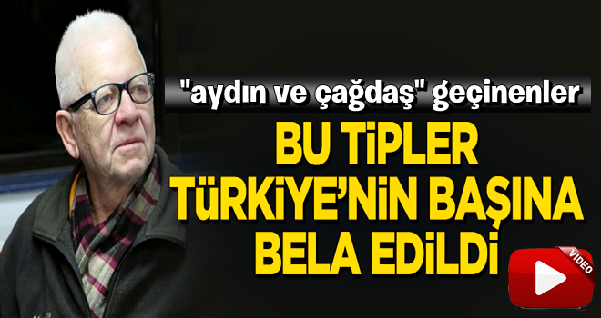 "Bu tipler Türkiye'nin başına bela edildi"