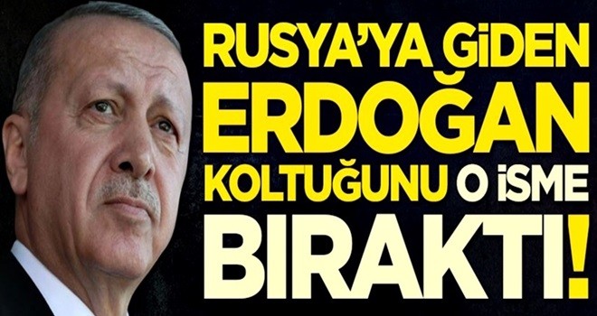 Rusya'ya giden Cumhurbaşkanı Erdoğan koltuğunu o isme bıraktı