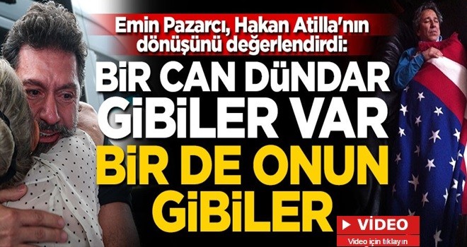 Emin Pazarcı, Hakan Atilla'nın dönüşünü değerlendirdi: Bir Can Dündar gibiler var bir de onun gibiler