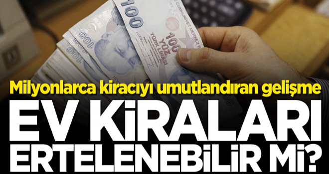 Milyonlarca kiracıyı umutlandıran gelişme: Koronavirüs salgını nedeniyle ev kiraları ertelenebilir mi?