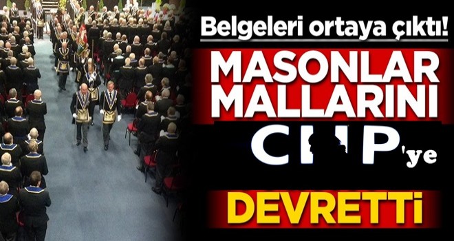 Belgeleri ortaya çıktı! Yer altına inen Masonlar mallarını CHP’ye devretti