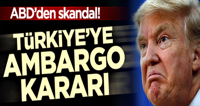 ABD'den skandal karar! Türkiye'ye geçici ambargo