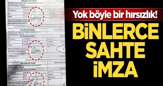 Yok böyle bir hırsızlık! Binlerce sahte imza