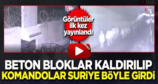 Görüntüler ilk kez yayınlandı! Beton bloklar kaldırılıp komandolar Suriye'ye böyle girdi