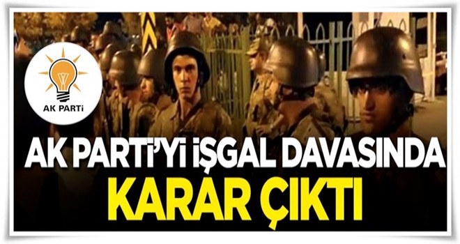 AK Parti'yi işgal girişimi davasında karar açıklandı