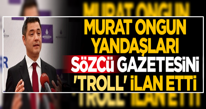 İBB Sözcüsü Murat Ongun, yandaşları Sözcü gazetesini 'troll' yaptı