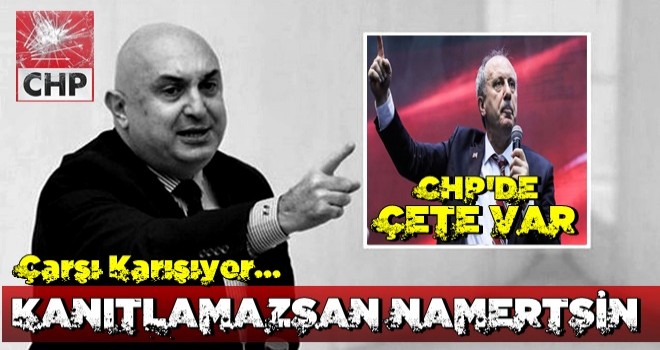 CHP’den Muharrem İnce’ye sert çıkış : ''Bunu eğer yapmazsan namertsin''