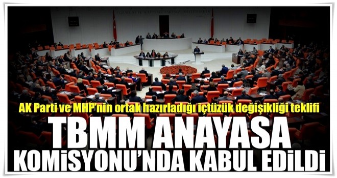 İçtüzük değişikliği teklifi TBMM Anayasa Komisyonu'nda kabul edildi