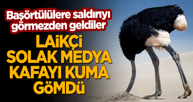 Laikçi solak medya kafayı kuma gömdü! Başörtülülere saldırıyı görmezden geldiler