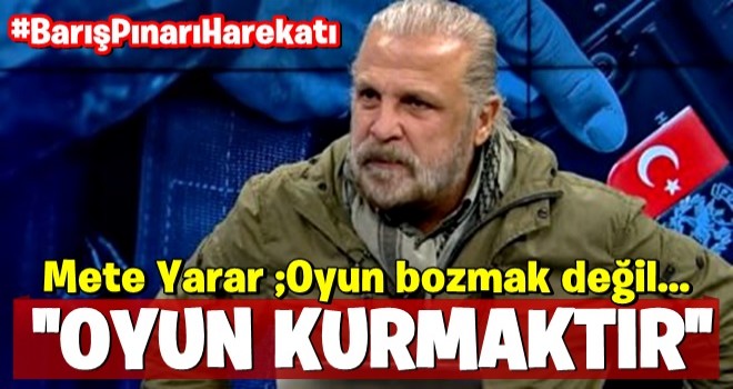 Mete Yarar: Türkiye'nin operasyonunun adı oyun bozmak değil oyun kurmaktır