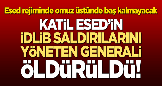 Esed rejiminde omuz üstünde baş kalmayacak: İdlib ve Serakip saldırılarını yöneten tümgeneral öldürüldü!