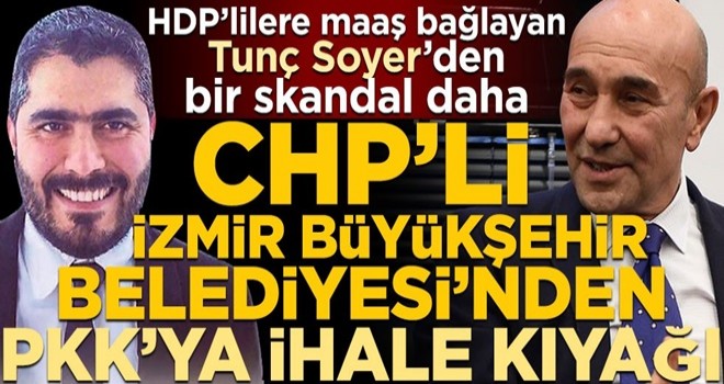 HDP’lilere maaş bağlayan Tunç Soyer’den bir skandal daha! CHP'li İzmir Büyükşehir Belediyesi'nden PKK'ya ihale kıyağı