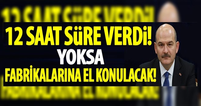 Süleyman Soylu böyle uyardı: Allah şahit, 10-12 saat süreleri var fabrikalarına el koyarız