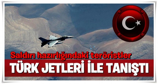 Saldırı hazırlığındaki teröristleri jetler vurdu