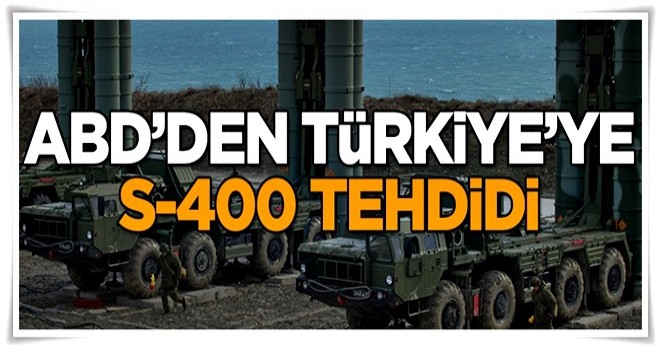 ABD'den Türkiye'ye S-400 tehdidi