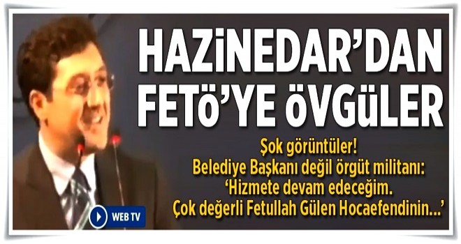 CHP'li Hazinedar'dan FETÖ'ye övgüler