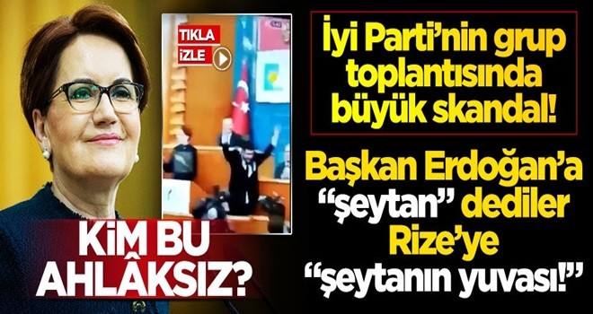 Kim bu ahlâksız? İyi Parti Grup Toplantısı'nda Erdoğan'a alçak hakaret!