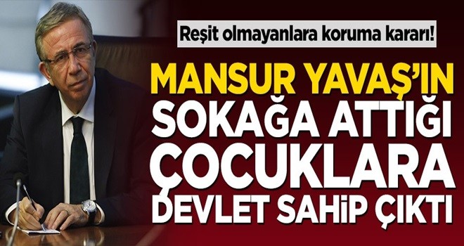 Mansur Yavaş’ın sokağa attığı çocuklara devlet sahip çıktı!