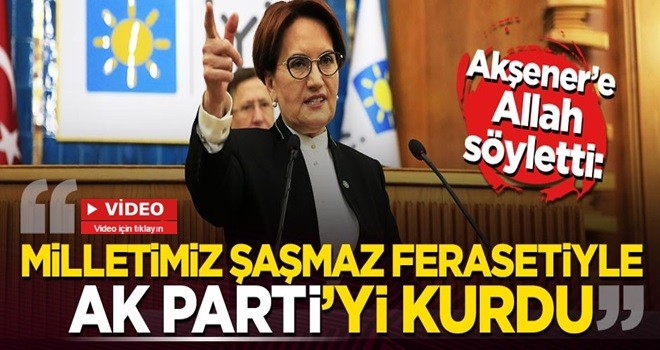 Akşener'e Allah söyletti: