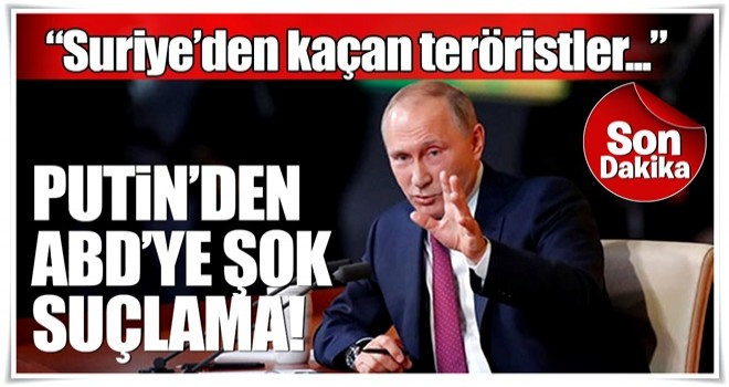 Putin'den flaş açıklama: ABD, Suriye'den Irak'a kaçan teröristleri vurmuyor