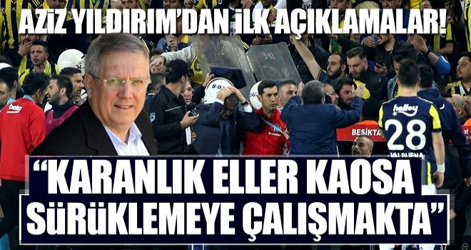 Aziz Yıldırım'dan olaylı derbiyle ilgili ilk açıklama!