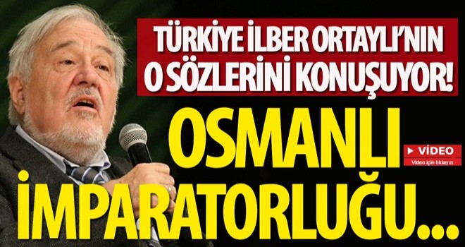 İlber Ortaylı'nın Osmanlı İmparatorluğu hakkındaki sözleri gündem oldu