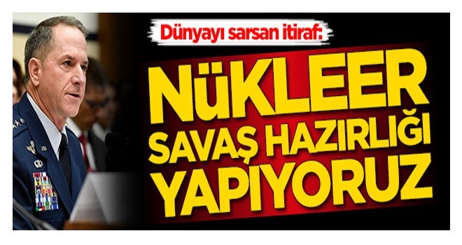 Dünyayı sarsan itiraf: Nükleer savaş hazırlığı yapıyoruz