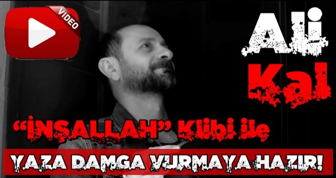 ALİ KAL “İNŞALLAH” İLE YAZA DAMGA VURMAYA HAZIR!