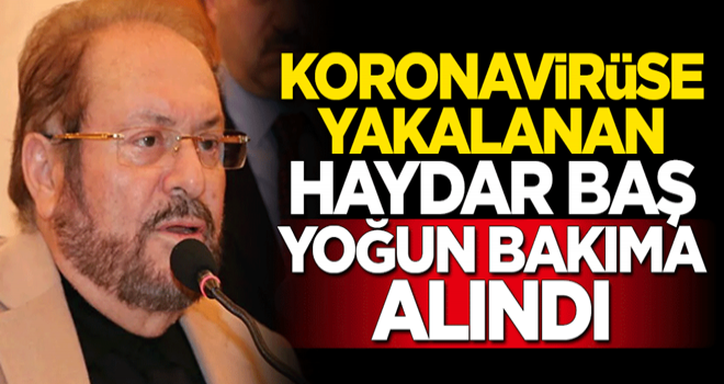 Koronavirüse yakalanan Haydar Baş yoğun bakıma alındı