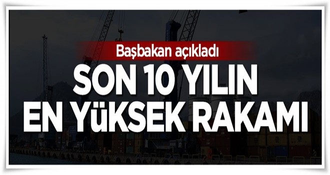 Başbakan açıkladı: Son 10 yılın en yüksek rakamı