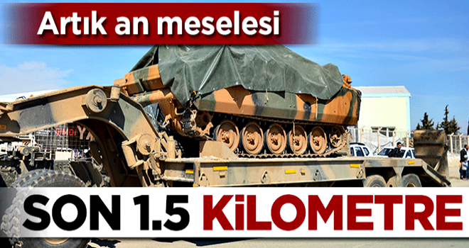 Artık an meselesi! Son 1,5 kilometre