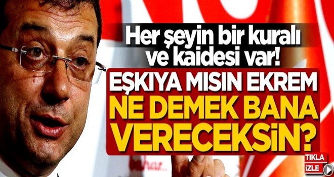 Her şeyin bir kuralı ve kaidesi var! Eşkıya mısın Ekrem ne demek bana vereceksin?