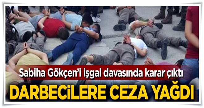 Karar çıktı, darbecilere ceza yağdı