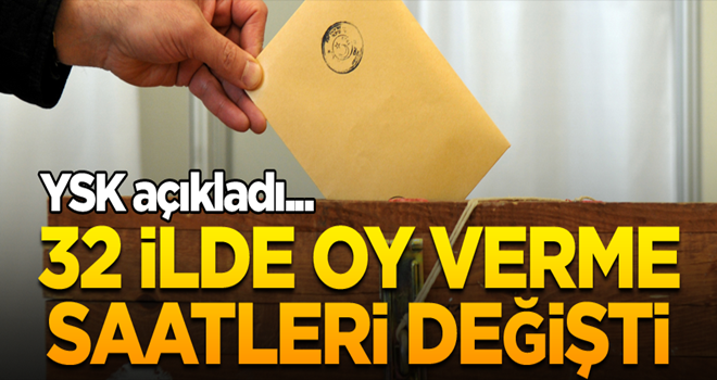 YSK açıkladı... 32 ilde oy verme saatleri değişti