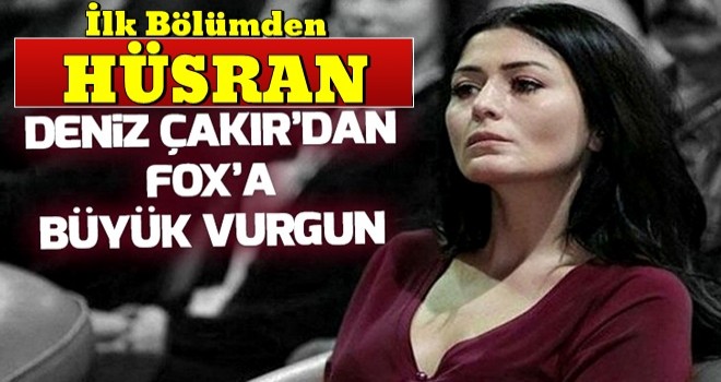 FOX TV Deniz Çakır’dan vurgun yedi