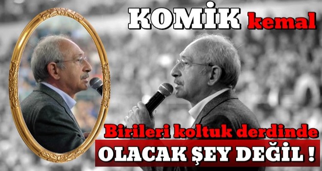 "Birileri koltuk derdinde, olacak şey değil!"