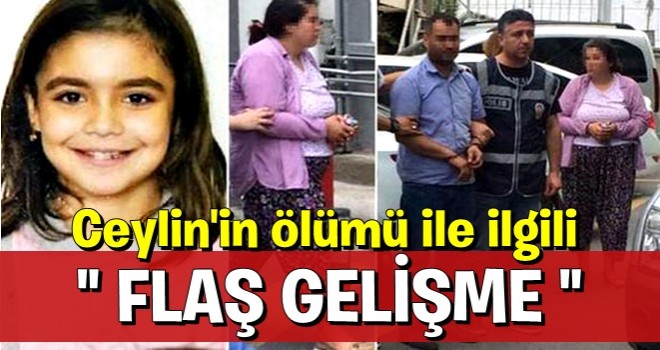 Ceylin'in ölümüyle ilgili flaş gelişme