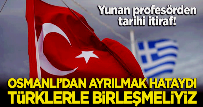 Yunan profesörden tarihi itiraf: Osmanlı'dan ayrılmak hataydı, Türklerle birleşmeliyiz