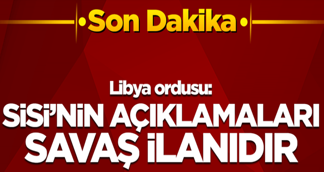 Libya: Sisi'nin açıklamaları savaş ilanıdır