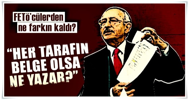 Her tarafın belge olsa ne yazar Kılıçdaroğlu?