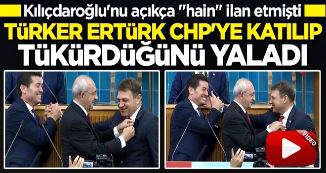 CHP'ye katılan Türker Ertürk tükürdüğünü yaladı