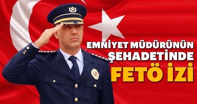 Emniyet müdürünün şehadetinde FETÖ izi