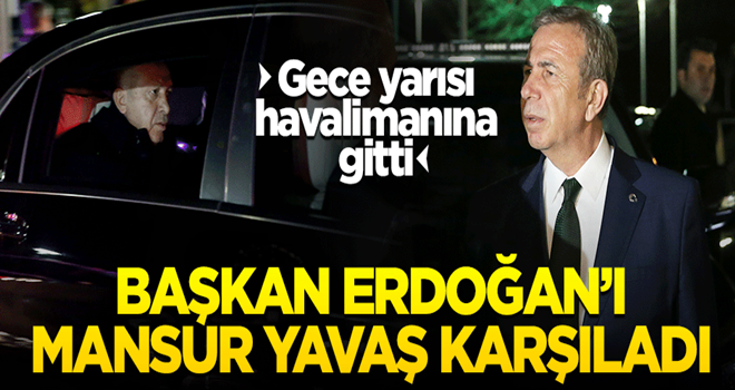 BAŞKAN Erdoğan'ı Rusya dönüşü Mansur Yavaş da karşıladı