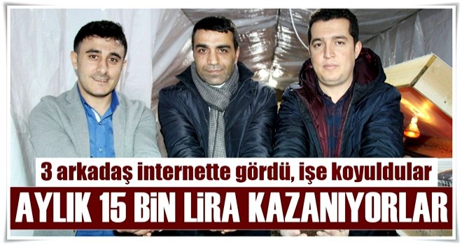 3 arkadaş internette görüp bu işe girdiler! Aylık 15 bin TL kazanıyorlar