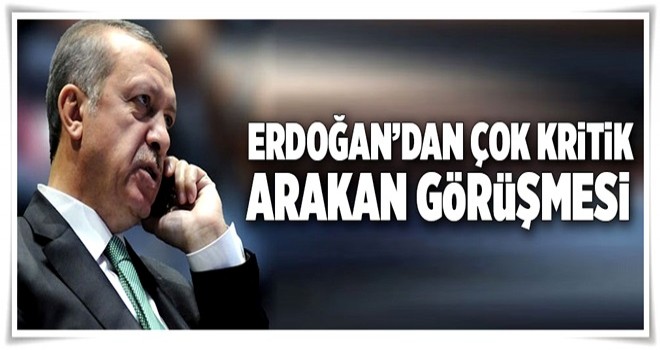 Erdoğan'dan çok kritik Arakan görüşmesi .