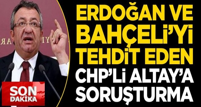 CHP'li Altay hakkında soruşturma başlatıldı