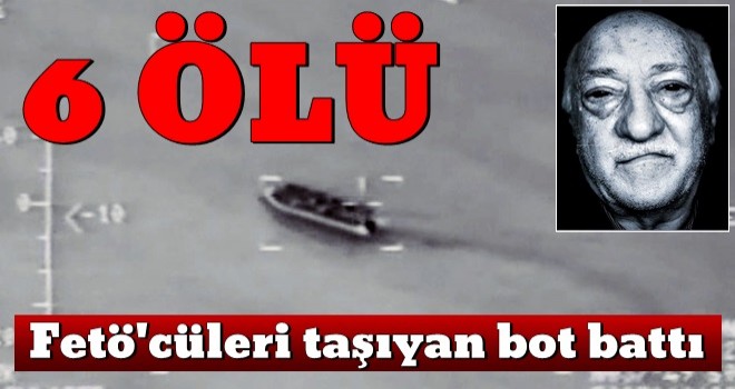 Fetö'cüleri taşıyan bot battı: 6 ölü