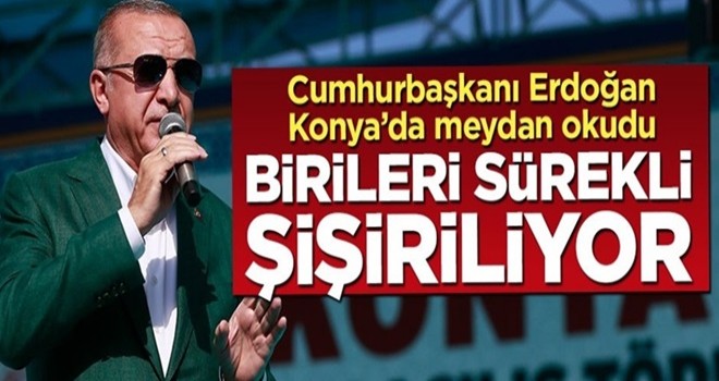 Başkan Erdoğan meydan okudu: Birileri sürekli şişiriliyor